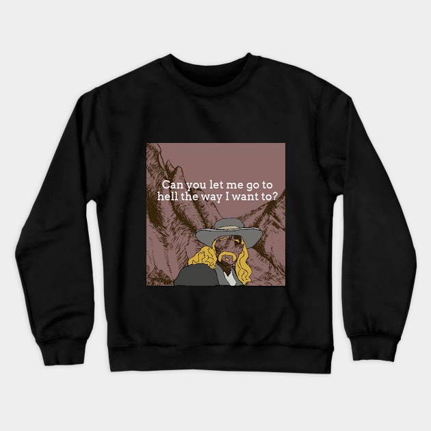 Can you let me go to hell the way I want to? Crewneck Sweatshirt by Beans and Trees